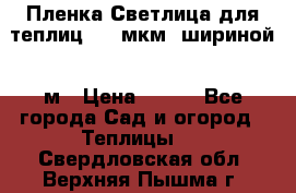 Пленка Светлица для теплиц 200 мкм, шириной 6 м › Цена ­ 550 - Все города Сад и огород » Теплицы   . Свердловская обл.,Верхняя Пышма г.